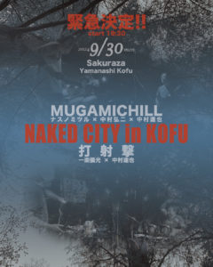 【緊急決定!!】NAKED CITY IN KOFU〜MUGAMICHILL×打射撃 @ 桜座(甲府、山梨)